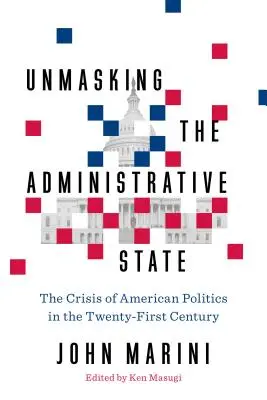 Demascarea statului administrativ: The Crisis of American Politics in the Twenty-First Century - Unmasking the Administrative State: The Crisis of American Politics in the Twenty-First Century
