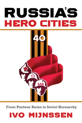 Orașele erou ale Rusiei: De la ruinele postbelice la eroarhia sovietică - Russia's Hero Cities: From Postwar Ruins to the Soviet Heroarchy