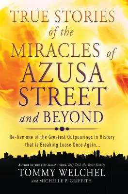 Poveștile adevărate ale miracolelor de pe strada Azusa și nu numai: Retrăiește una dintre cele mai grozave izbucniri din istorie care se dezlănțuie din nou - True Stories of the Miracles of Azusa Street and Beyond: Re-Live One of the Greastest Outpourings in History That Is Breaking Loose Once Again
