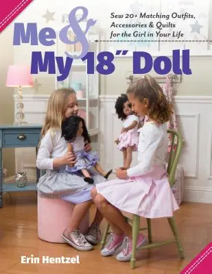 Me and My 18 Inch Doll: Sew 20+ Matching Outfits, Accessories & Quilts for the Girl in Your Life (Eu și păpușa mea de 18 inci: Coaseți peste 20 de ținute asortate, accesorii și cuverturi pentru fata din viața dumneavoastră) - Me and My 18 Inch Doll: Sew 20+ Matching Outfits, Accessories & Quilts for the Girl in Your Life