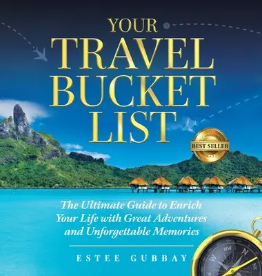 Your Travel Bucket List: Ghidul suprem pentru a-ți îmbogăți viața cu aventuri extraordinare și amintiri de neuitat - Your Travel Bucket List: The Ultimate Guide to Enrich Your Life with Great Adventures and Unforgettable Memories