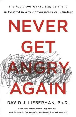 Să nu te mai enervezi niciodată: Modul infailibil de a rămâne calm și în control în orice conversație sau situație - Never Get Angry Again: The Foolproof Way to Stay Calm and in Control in Any Conversation or Situation
