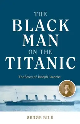 Black Man on the Titanic: The Story of Joseph Laroche (Carte despre istoria negrilor, cadou pentru femei, istorie afro-americană și pentru cititorii de Titan - Black Man on the Titanic: The Story of Joseph Laroche (Book on Black History, Gift for Women, African American History, and for Readers of Titan