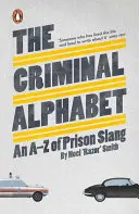 Alfabetul criminal - Un A-Z al argoului din închisori - Criminal Alphabet - An A-Z of Prison Slang