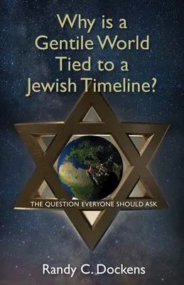 De ce este o lume a neamurilor legată de o cronologie evreiască: Întrebarea pe care toată lumea ar trebui să o pună - Why Is a Gentile World Tied to a Jewish Timeline?: The Question Everyone Should Ask