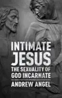 Iisus intim: Sexualitatea lui Dumnezeu întrupat - Intimate Jesus: The sexuality of God incarnate