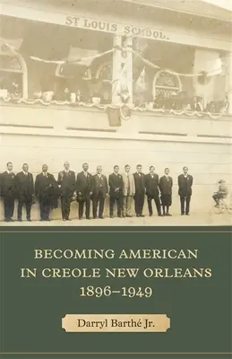 Devenirea americană în New Orleans creol, 1896-1949 - Becoming American in Creole New Orleans, 1896-1949