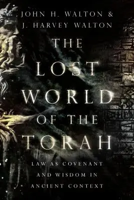 Lumea pierdută a Torei: Legea ca legământ și înțelepciune în context antic - The Lost World of the Torah: Law as Covenant and Wisdom in Ancient Context