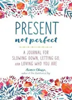 Present, Not Perfect: A Journal for Slowing Down, Letting Go, and Loving Who You Are