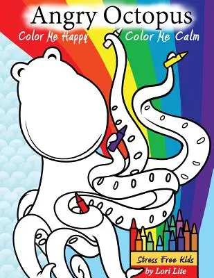 Octopus furios Colorează-mă fericit, colorează-mă calm: O carte de colorat de auto-ajutor pentru copii pentru depășirea anxietății, furiei, îngrijorării și stresului - Angry Octopus Color Me Happy, Color Me Calm: A Self-Help Kid's Coloring Book for Overcoming Anxiety, Anger, Worry, and Stress