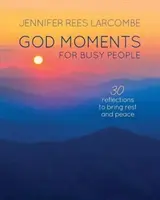 Momente divine pentru oameni ocupați: 30 de reflecții pentru a-ți începe sau încheia ziua - God Moments for Busy People: 30 Reflections to Start or End Your Day