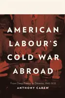 Războiul rece al muncii americane în străinătate - de la înghețarea profundă la detensionare, 1945-1970 - American Labour's Cold War Abroad - From Deep Freeze to Detente, 1945-1970