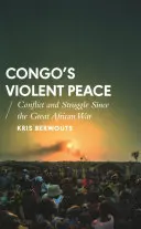 Pacea violentă din Congo: Conflicte și lupte de la Marele Război African - Congo's Violent Peace: Conflict and Struggle Since the Great African War