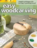 Sculptură ușoară în lemn: Tehnici simple pentru sculptarea și vopsirea lemnului - Easy Woodcarving: Simple Techniques for Carving & Painting Wood