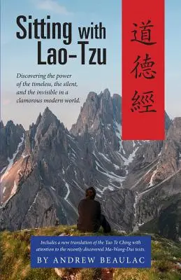 Stând cu Lao-Tzu: Descoperirea puterii a ceea ce este atemporal, tăcut și invizibil într-o lume modernă clamată - Sitting with Lao-Tzu: Discovering the Power of the Timeless, the Silent, and the Invisible in a Clamorous Modern World