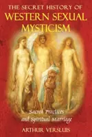 Istoria secretă a misticismului sexual occidental: Practici sacre și căsătorie spirituală - The Secret History of Western Sexual Mysticism: Sacred Practices and Spiritual Marriage