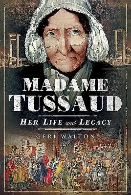 Madame Tussaud: Viața și moștenirea ei - Madame Tussaud: Her Life and Legacy