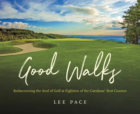 Good Walks: Redescoperirea sufletului golfului la optsprezece dintre cele mai bune terenuri din Carolina - Good Walks: Rediscovering the Soul of Golf at Eighteen of the Carolinas' Best Courses