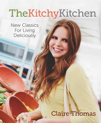Bucătăria Kitchy: Noi clasice pentru o viață delicioasă - The Kitchy Kitchen: New Classics for Living Deliciously