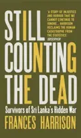 Încă numărând morții - Supraviețuitori ai războiului ascuns din Sri Lanka (Harrison Frances (Oxford University)) - Still Counting the Dead - Survivors of Sri Lanka's Hidden War (Harrison Frances (Oxford University))