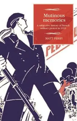 Mutinous Memories: O istorie subiectivă a protestului militar francez în 1919 - Mutinous Memories: A Subjective History of French Military Protest in 1919