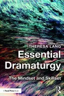 Dramaturgie esențială: Mentalitatea și aptitudinile - Essential Dramaturgy: The Mindset and Skillset