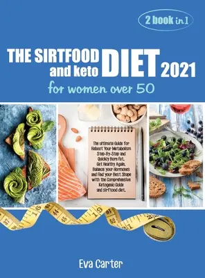 THE SIRTFOOD DIET 2021 și dieta keto pentru femeile de peste 50 de ani: Ghidul suprem pentru a-ți relansa metabolismul pas cu pas și a arde rapid grăsimile. Obțineți o sănătate A - THE SIRTFOOD DIET 2021 and keto diet for women over 50: The ultimate Guide for Reboot Your Metabolism Step-By-Step and Quickly Burn Fat. Get Healthy A