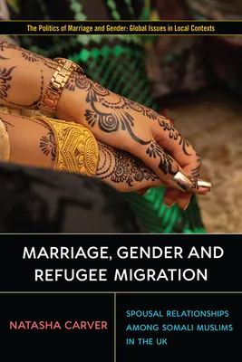 Căsătoria, genul și migrația refugiaților: Relațiile conjugale în rândul musulmanilor somalezi din Regatul Unit - Marriage, Gender and Refugee Migration: Spousal Relationships Among Somali Muslims in the United Kingdom