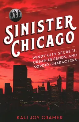 Sinister Chicago: Secretele, legendele urbane și personajele sordide din Windy City - Sinister Chicago: Windy City Secrets, Urban Legends, and Sordid Characters