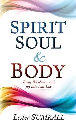 Spirit, suflet și trup: Adu integritatea și bucuria în viața ta - Spirit, Soul & Body: Bring Wholeness and Joy Into Your Life
