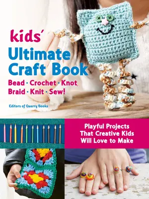 Kids' Ultimate Craft Book: Bead, Crochet, Knot, Braid, Knit, Sew! - Proiecte jucăușe pe care copiilor creativi le va plăcea să le facă - Kids' Ultimate Craft Book: Bead, Crochet, Knot, Braid, Knit, Sew! - Playful Projects That Creative Kids Will Love to Make