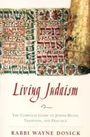 Iudaismul viu: The Complete Guide to Jewish Belief, Tradition, and Practice (Ghidul complet al credinței, tradiției și practicii evreiești) - Living Judaism: The Complete Guide to Jewish Belief, Tradition, and Practice