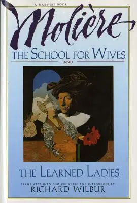 Școala nevestelor și Doamnele învățate, de Molire: Două comedii într-o traducere aclamată. - The School for Wives and the Learned Ladies, by Molire: Two Comedies in an Acclaimed Translation.