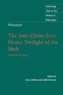 Nietzsche: Antihristul, Ecce Homo, Amurgul idolilor: și alte scrieri - Nietzsche: The Anti-Christ, Ecce Homo, Twilight of the Idols: And Other Writings
