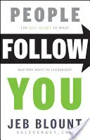 Oamenii te urmează: Adevăratul secret pentru ceea ce contează cel mai mult în leadership - People Follow You: The Real Secret to What Matters Most in Leadership