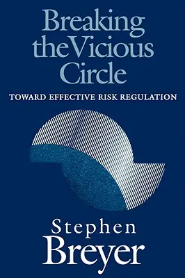 Breaking the Vicious Circle: Către o reglementare eficientă a riscurilor - Breaking the Vicious Circle: Toward Effective Risk Regulation
