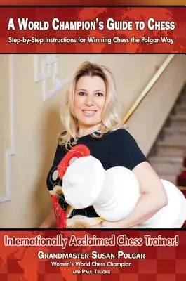 Ghidul de șah al unui campion mondial: Instrucțiuni pas cu pas pentru a câștiga șahul în modul Polgar! - A World Champion's Guide to Chess: Step-By-Step Instructions for Winning Chess the Polgar Way!