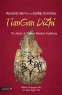 Tulpini cerești și ramuri pământești - Tiangan Dizhi: Inima tradițiilor înțelepciunii chineze - Heavenly Stems and Earthly Branches - Tiangan Dizhi: The Heart of Chinese Wisdom Traditions