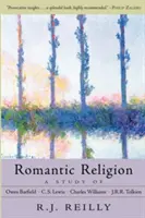 Religia romantică: Un studiu al lui Owen Barfield, C.S. Lewis, Charles Williams și J.R.R. Tolkien - Romantic Religion: A Study of Owen Barfield, C.S. Lewis, Charles Williams, and J.R.R. Tolkien