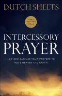 Rugăciunea de mijlocire: Cum vă poate folosi Dumnezeu rugăciunile pentru a mișca cerul și pământul - Intercessory Prayer: How God Can Use Your Prayers to Move Heaven and Earth