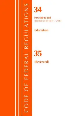 Code of Federal Regulations, Title 34 Education 680-End & 35 (Reserved), revizuit la 1 iulie 2017 [Office Of The Federal Register (U.S.) - Code of Federal Regulations, Title 34 Education 680-End & 35 (Reserved), Revised as of July 1, 2017 (Office Of The Federal Register (U.S.))