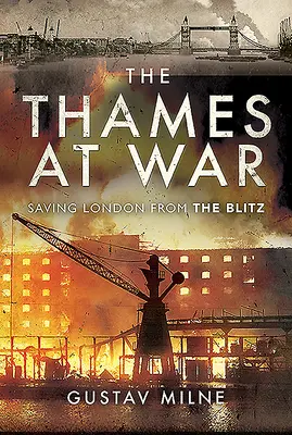 Tamisa în război: Salvarea Londrei de Blitz (The Thames at War: Saving London from the Blitz) - The Thames at War: Saving London from the Blitz