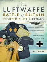 Trusa piloților de vânătoare Luftwaffe din timpul bătăliei din Marea Britanie: Uniforme și echipamente din vara anului 1940 și poveștile umane din spatele lor - The Luftwaffe Battle of Britain Fighter Pilots' Kitbag: Uniforms & Equipment from the Summer of 1940 and the Human Stories Behind Them