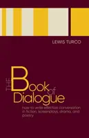 The Book of Dialogue: Cum să scrii conversații eficiente în ficțiune, scenarii, dramă și poezie - The Book of Dialogue: How to Write Effective Conversation in Fiction, Screenplays, Drama, and Poetry