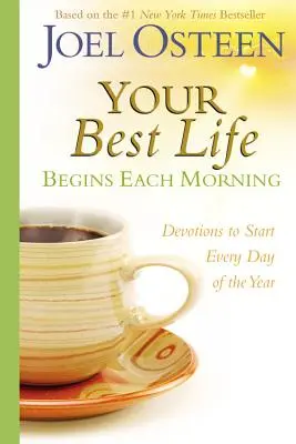 Cea mai bună viață a ta începe în fiecare dimineață: Devoțiuni pentru a începe fiecare nouă zi a anului - Your Best Life Begins Each Morning: Devotions to Start Every New Day of the Year
