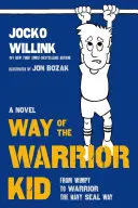 Way of the Warrior Kid: De la Wimpy la războinic în stilul Navy Seal: Un roman - Way of the Warrior Kid: From Wimpy to Warrior the Navy Seal Way: A Novel