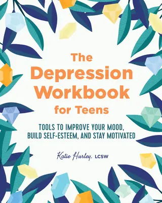 Cartea de lucru despre depresie pentru adolescenți: Instrumente pentru îmbunătățirea stării de spirit, creșterea stimei de sine și menținerea motivației - The Depression Workbook for Teens: Tools to Improve Your Mood, Build Self-Esteem, and Stay Motivated