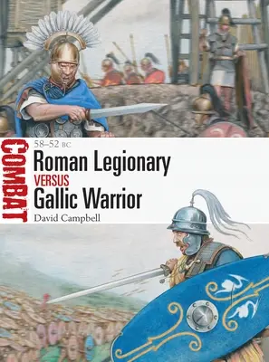 Legionarul roman vs războinicul galic: 58-52 î.Hr. - Roman Legionary Vs Gallic Warrior: 58-52 BC