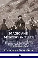 Magie și mister în Tibet: Descoperirea credințelor spirituale, a tradițiilor și obiceiurilor lamasilor budiști tibetani - O autobiografie - Magic and Mystery in Tibet: Discovering the Spiritual Beliefs, Traditions and Customs of the Tibetan Buddhist Lamas - An Autobiography