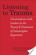 Ascultând trauma: Conversații cu lideri în teoria și tratamentul experienței catastrofale (Conversations with Leaders in the Theory and Treatment of Catastrophic Experience) - Listening to Trauma: Conversations with Leaders in the Theory and Treatment of Catastrophic Experience